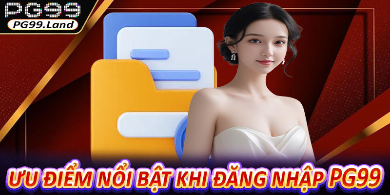 Những ưu điểm nổi bật khi đăng nhập PG99